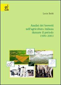 Analisi dei brevetti nell'agricoltura italiana durante il periodo 1970-2003 - Lucia Baldi - copertina