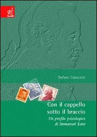Con il cappello sotto il braccio. Un profilo psicologico di Immanuel Kant - Stefano Caracciolo - copertina