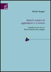 Modelli empirici di aggiustamento e crescita. Appunti per un corso di macroeconomia dello sviluppo - Alberto Bagnai - copertina