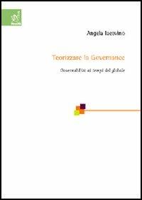Teorizzare la governance. Governabilità ai tempi del globale - Angela Iacovino - copertina