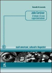 Julio Cortázar: il tempo e la sua rappresentazione - Antonella De Laurentiis - copertina
