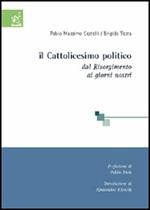 Il cattolicesimo politico. Dal Risorgimento ai giorni nostri