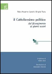 Il cattolicesimo politico. Dal Risorgimento ai giorni nostri - Fabio M. Cestelli,Brigida Testa - copertina