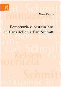 Democrazia e costituzione in Hans Kelsen e Carl Schmitt - Marco Caserta - copertina
