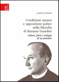 Condizione umana e opposizione polare nella filosofia di Romano Guardini. Genesi, fonti e sviluppo di un pensiero - Loretta Iannascoli - copertina