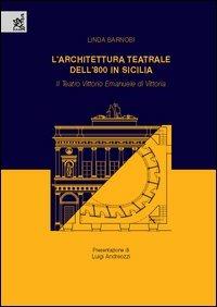 L'architettura teatrale dell'Ottocento in Sicilia. Il Teatro Vittorio Emanuele di Vittoria - Linda Barnobi - copertina