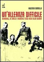 Un' alleanza difficile. Churchill, de Gaulle e Roosevelt negli anni della guerra