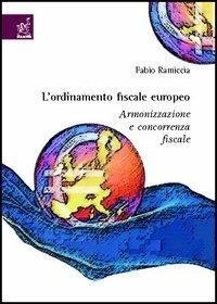 L' ordinamento fiscale europeo. Armonizzazione e concorrenza fiscale - Fabio Ramiccia - copertina