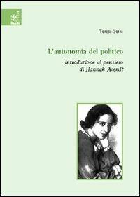 L' autonomia del politico. Introduzione al pensiero di Hannah Arendt - Teresa Serra - copertina
