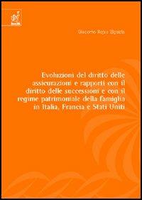 Evoluzione del diritto delle assicurazioni e rapporti con il diritto delle successioni e con il regime patrimoniale della famiglia in Italia, Francia e Stati Uniti - Giacomo Rojas Elgueta - copertina