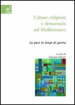 Culture, religioni e democrazia nel Mediterraneo. La pace in tempi di guerra