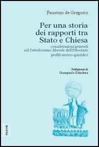 Per una storia dei rapporti fra Stato e Chiesa. Considerazioni generali sul cattolicesimo liberale dell'Ottocento. Profili storico-giuridici - Faustino De Gregorio - copertina