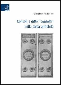 Consoli e dittici consolari nella tarda antichità - Elisabetta Ravegnani - copertina