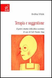Terapia e suggestione. Il potere emotivo della falsa coscienza. Il caso di Carl Gustav Jung - Andrea Vitale - copertina