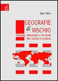 Geografie di rischio. Tensioni, ideologie e politiche tra locale e globale - Igor Jelen - copertina