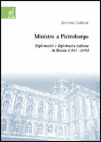 Ministro a Pietroburgo. Diplomatici e diplomazia italiana in Russia (1861-1870) - Settimio Stallone - copertina