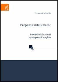 Proprietà intellettuale. Principi costituzionali e fattispecie di conflitto - Francesca Maschio - copertina