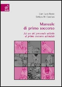 Manuale di primo soccorso. Ad uso del personale addetto al primo soccorso aziendale - G. Luca Rosso,Stefano M. Candura - copertina