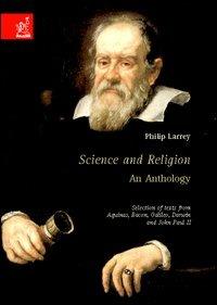Science and religion: an anthology. Selection of texts from Aquinas, Bacon, Galileo, Darwin and John Paul II - Philip Larrey - copertina