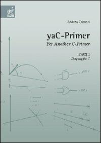 YaC-Primer. Yet another C-Primer. Vol. 1: Linguaggio C - Andrea Crisanti - copertina