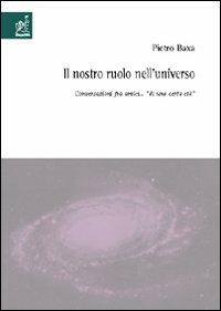 Il nostro ruolo nell'universo. Conversazioni fra amici «di una certa età» - Pietro Baxa - copertina
