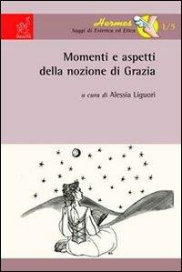 Momenti e aspetti della nozione di grazia - Alberto Gessani,Alessia Liguori,Caterina Di Rienzo - copertina