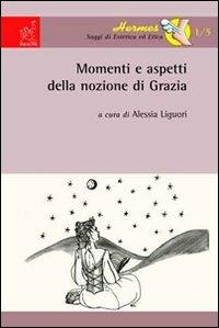 Momenti e aspetti della nozione di grazia - Alberto Gessani,Alessia Liguori,Caterina Di Rienzo - copertina