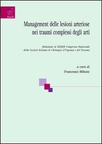 Management delle lesioni arteriose nei traumi complessi degli arti - Francesco Milone,Giovanni Capuano,Ciro De Martino - copertina
