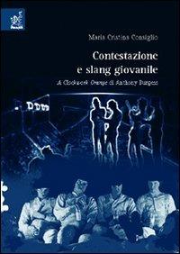Contestazione e slang giovanile. A Clockwork Orange di Anthony Burgess - M. Cristina Consiglio - copertina