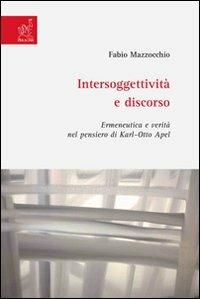 Intersoggettività e discorso. Ermeneutica e verità nel pensiero di Karl-Otto Apel - Fabio Mazzocchio - copertina