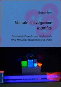 Manuale di divulgazione scientifica. Esperimenti ed esercitazioni di laboratorio per la formazione specialistica nella scuola - Vincenzo Iorio - copertina
