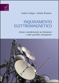 Inquinamento elettromagnetico: alcune considerazioni sul fenomeno e sulle possibili conseguenze - Andrea Grippa,Alessia Romano - copertina