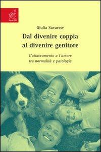 Dal divenire coppia al divenire genitore. L'attaccamento e l'amore tra normalità e patologia - Giulia Savarese - copertina