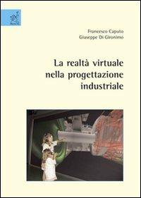 La realtà virtuale nella progettazione industriale - Francesco Caputo,Giuseppe Di Gironimo - copertina