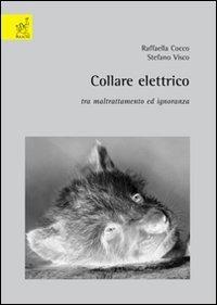Collare elettrico: tra maltrattamento ed ignoranza - Raffaella Cocco,Stefano Visco - copertina