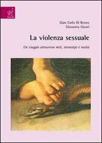 La violenza sessuale. Un viaggio attraverso miti, stereotipi e realtà - G. Carlo Di Renzo,Giovanna Oscari - copertina