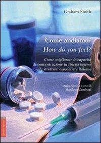 Come andiamo?-How do you feel? Come migliorare le capacità di comunicazione in lingua inglese nelle strutture ospedaliere italiane. Ediz. italiana e inglese - Graham Smith - copertina