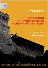 Modelli matematici per il supporto alle decisioni: le basi formali della scelta strategica - Federica Ricca - copertina