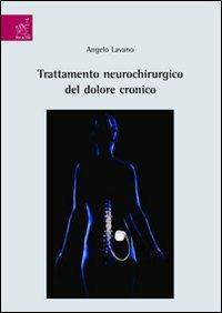 Trattamento neurochirurgico del dolore cronico - Angelo Lavano,Marisa De Rose - copertina