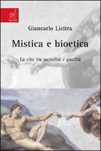 Mistica e bioetica. La vita tra sacralità e qualità - Giancarlo Licitra - copertina