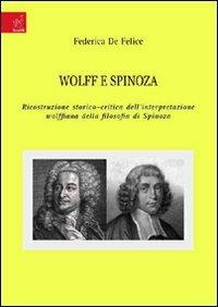 Wolff e Spinoza. Ricostruzione storico-critica dell'interpretazione wolffiana della filosofia di Spinoza - Federica De Felice - copertina