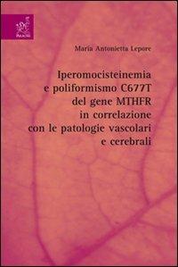 Iperomocisteinemia e poliformismo C677T del gene MTHFR in correlazione con le patologie vascolari e cerebrali - Maria Antonietta Lepore - copertina