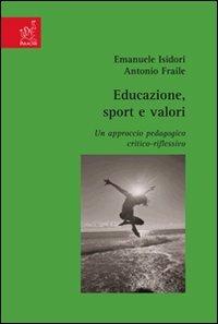 Educazione, sport e valori. Un approccio pedagogico critico-riflessivo - Emanuele Isidori,Antonio Fraile Aranda - copertina