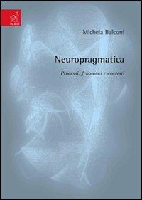Neuropragmatica. Processi, fenomeni e contesti - Michela Balconi - copertina