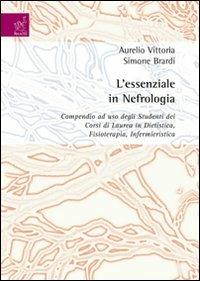L' essenziale in nefrologia. Compendio ad uso degli studenti dei corsi di laurea in dietistica, fisioterapia, infermieristica - Aurelio Vittoria,Simone Brardi - copertina