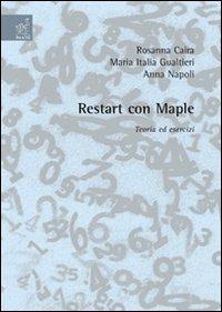 Restart con Maple. Teoria ed esercizi - Rosanna Caira,M. Italia Gualtieri,Anna Napoli - copertina