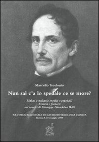 Nun sai c'a lo spedale ce se more? Malati e malattie, medici e ospedali, Francia e francesi nei sonetti di Giuseppe Gioachino Belli - Marcello Teodonio - copertina