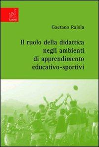 Il ruolo della didattica negli ambienti di apprendimento educativo-sportivi - Gaetano Raiola - copertina