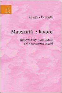 Maternità e lavoro. Dissertazione sulla tutela delle lavoratrici madri - Claudia Cermelli - copertina