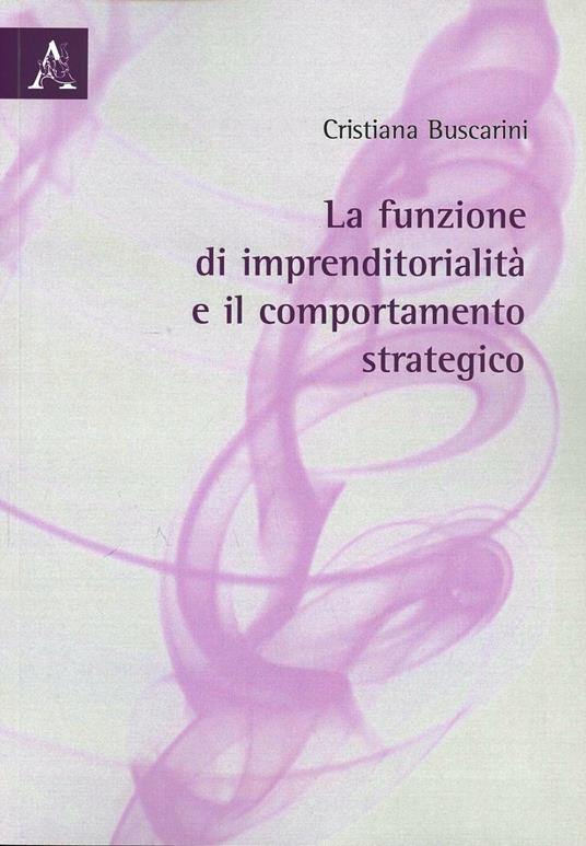 La funzione di imprenditorialità e il comportamento strategico - Cristiana Buscarini - copertina